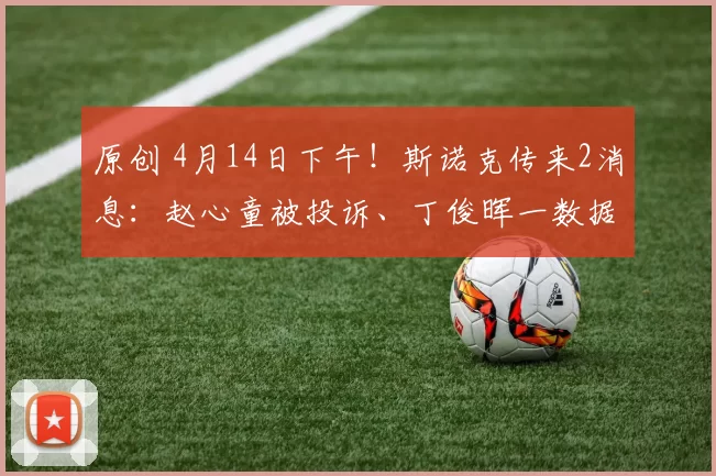 原创 4月14日下午！斯诺克传来2消息：赵心童被投诉、丁俊晖一数据领跑